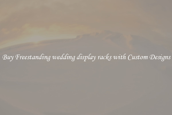 Buy Freestanding wedding display racks with Custom Designs