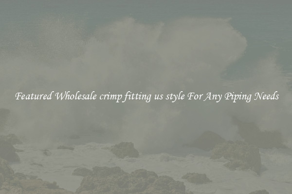 Featured Wholesale crimp fitting us style For Any Piping Needs