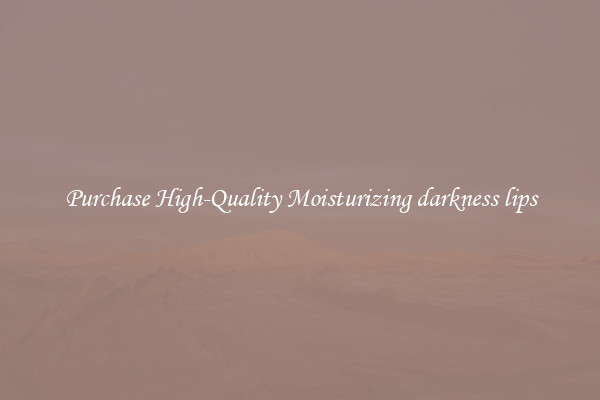 Purchase High-Quality Moisturizing darkness lips