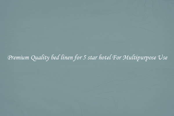 Premium Quality bed linen for 5 star hotel For Multipurpose Use