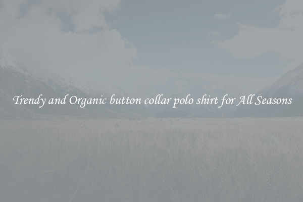 Trendy and Organic button collar polo shirt for All Seasons