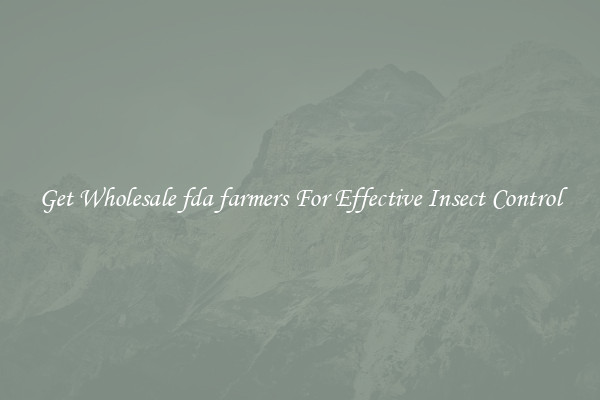 Get Wholesale fda farmers For Effective Insect Control