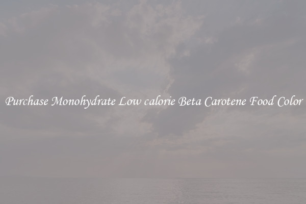 Purchase Monohydrate Low calorie Beta Carotene Food Color