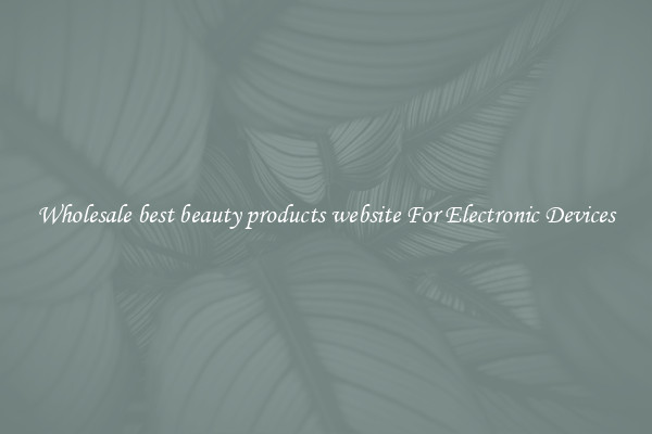 Wholesale best beauty products website For Electronic Devices