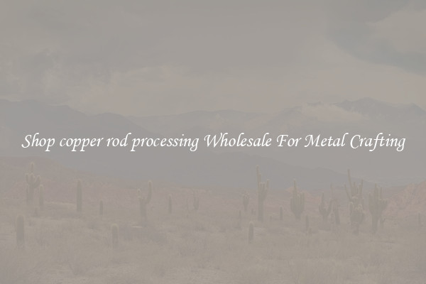 Shop copper rod processing Wholesale For Metal Crafting