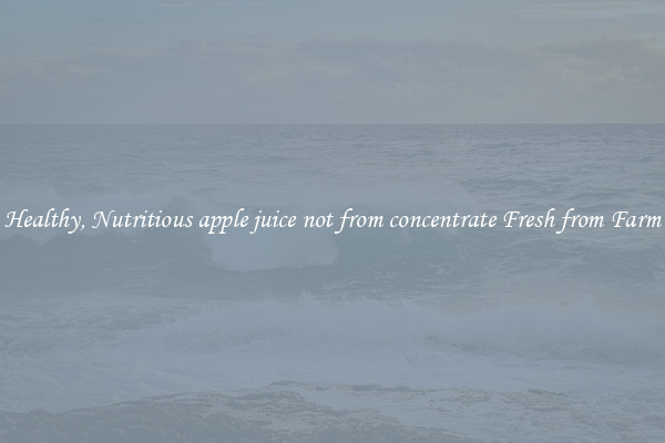 Healthy, Nutritious apple juice not from concentrate Fresh from Farm