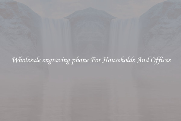 Wholesale engraving phone For Households And Offices