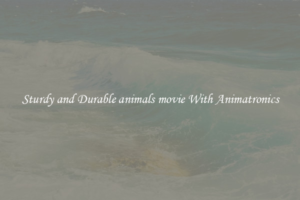 Sturdy and Durable animals movie With Animatronics