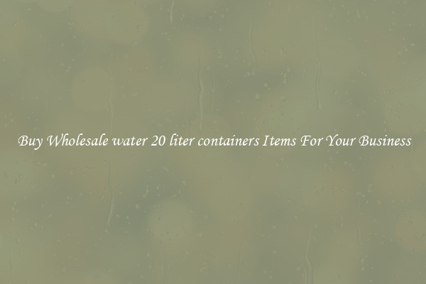 Buy Wholesale water 20 liter containers Items For Your Business