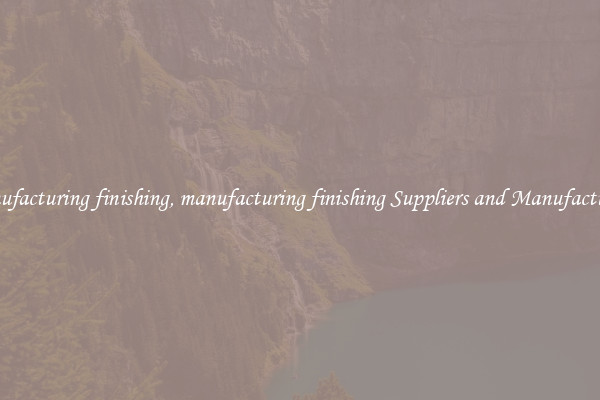 manufacturing finishing, manufacturing finishing Suppliers and Manufacturers