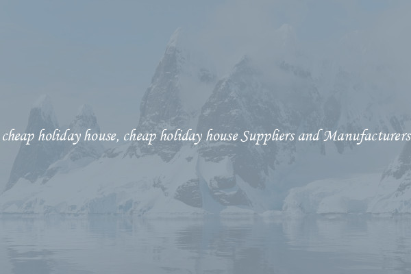 cheap holiday house, cheap holiday house Suppliers and Manufacturers