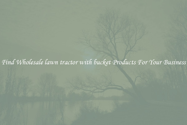 Find Wholesale lawn tractor with bucket Products For Your Business
