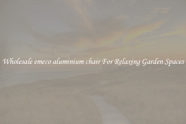 Wholesale emeco aluminium chair For Relaxing Garden Spaces