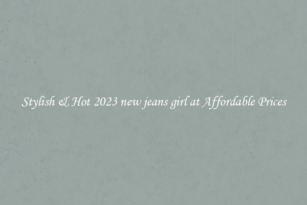 Stylish & Hot 2023 new jeans girl at Affordable Prices