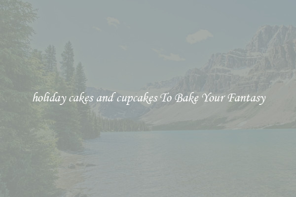 holiday cakes and cupcakes To Bake Your Fantasy
