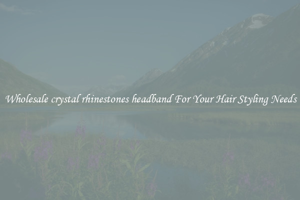 Wholesale crystal rhinestones headband For Your Hair Styling Needs
