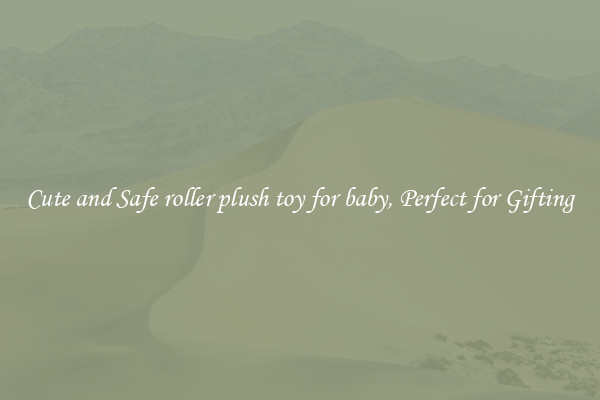 Cute and Safe roller plush toy for baby, Perfect for Gifting
