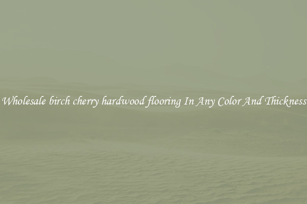 Wholesale birch cherry hardwood flooring In Any Color And Thickness