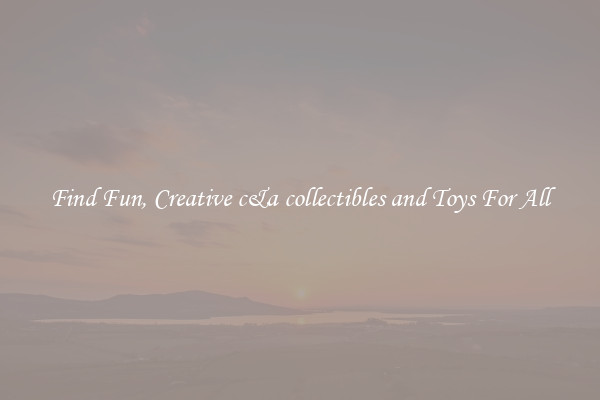 Find Fun, Creative c&a collectibles and Toys For All