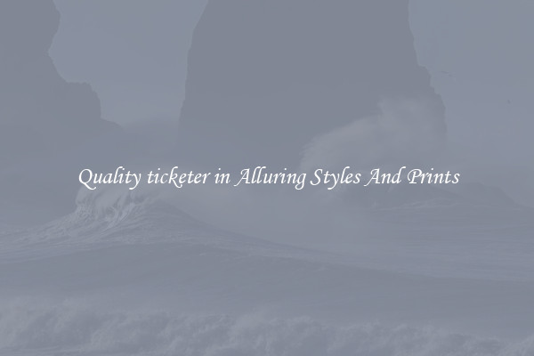 Quality ticketer in Alluring Styles And Prints