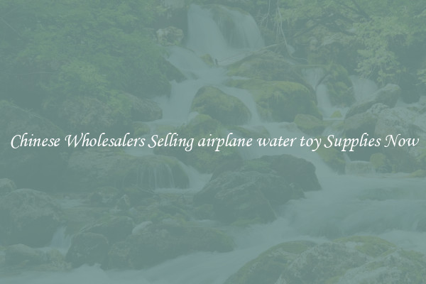 Chinese Wholesalers Selling airplane water toy Supplies Now