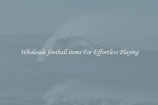 Wholesale football items For Effortless Playing