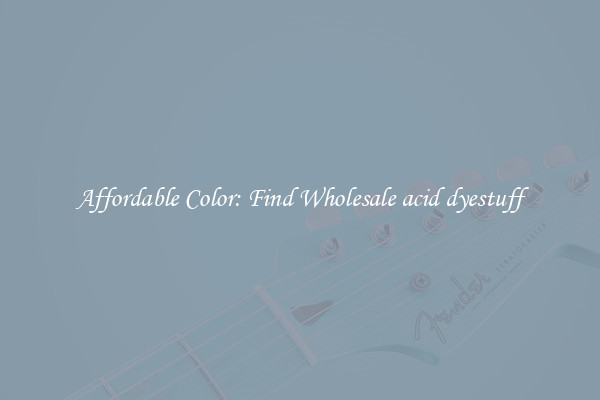 Affordable Color: Find Wholesale acid dyestuff