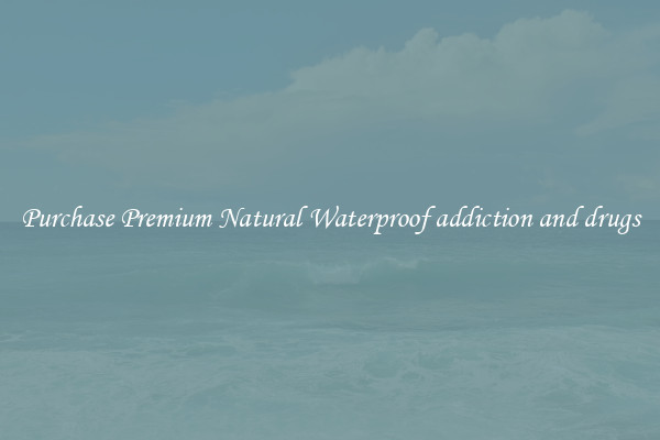 Purchase Premium Natural Waterproof addiction and drugs