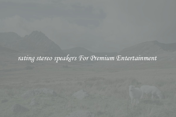 rating stereo speakers For Premium Entertainment 