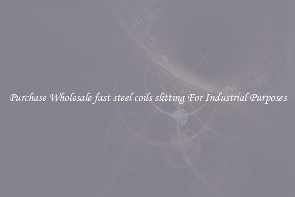 Purchase Wholesale fast steel coils slitting For Industrial Purposes