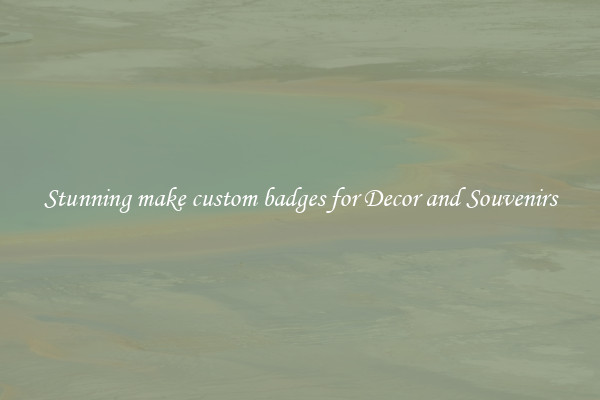 Stunning make custom badges for Decor and Souvenirs