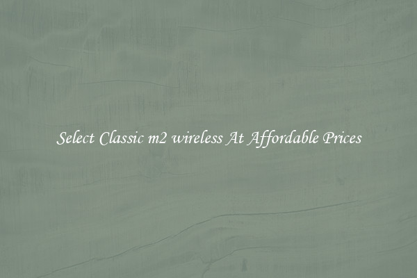 Select Classic m2 wireless At Affordable Prices