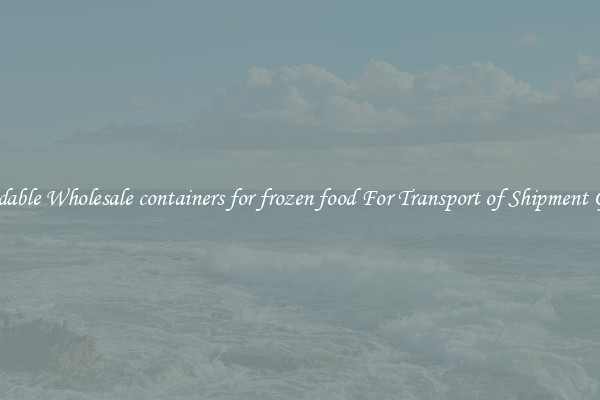 Affordable Wholesale containers for frozen food For Transport of Shipment Goods 