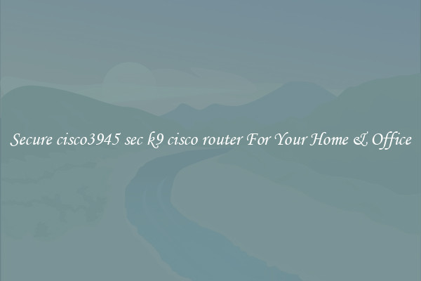 Secure cisco3945 sec k9 cisco router For Your Home & Office