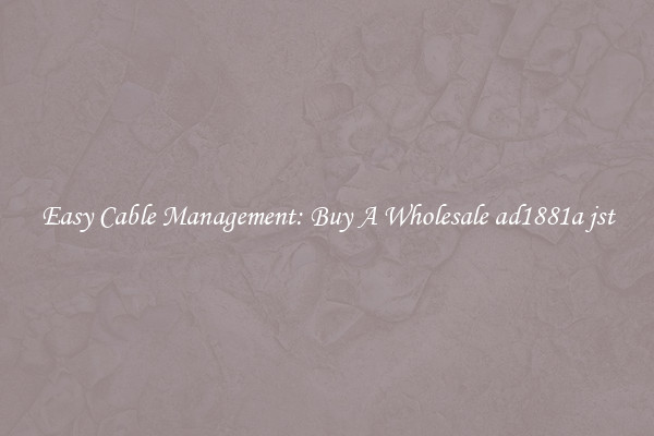Easy Cable Management: Buy A Wholesale ad1881a jst