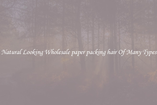 Natural Looking Wholesale paper packing hair Of Many Types