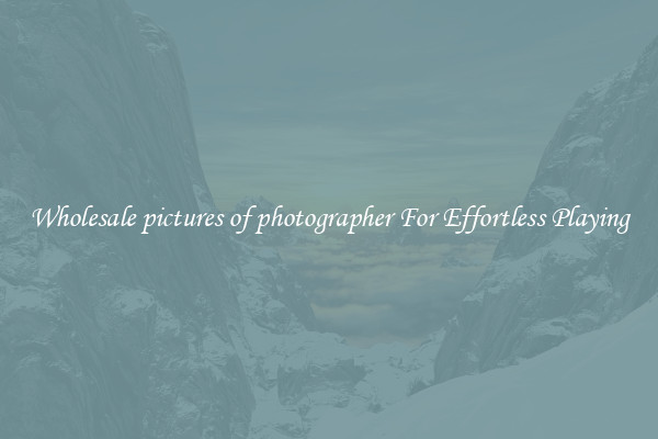 Wholesale pictures of photographer For Effortless Playing