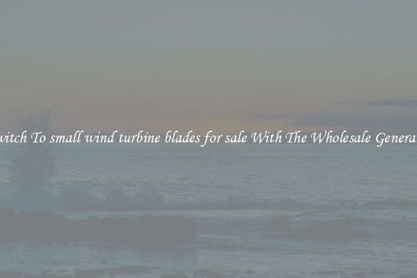 Switch To small wind turbine blades for sale With The Wholesale Generator