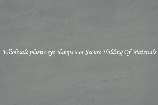 Wholesale plastic eye clamps For Secure Holding Of Materials