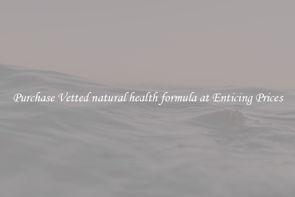 Purchase Vetted natural health formula at Enticing Prices