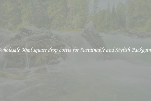 Wholesale 30ml square drop bottle for Sustainable and Stylish Packaging