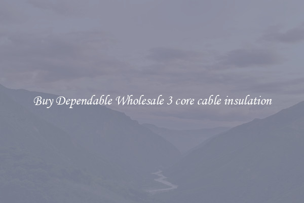 Buy Dependable Wholesale 3 core cable insulation