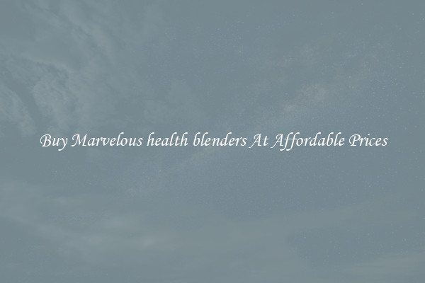 Buy Marvelous health blenders At Affordable Prices