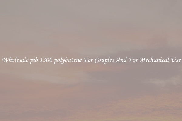 Wholesale pib 1300 polybutene For Couples And For Mechanical Use
