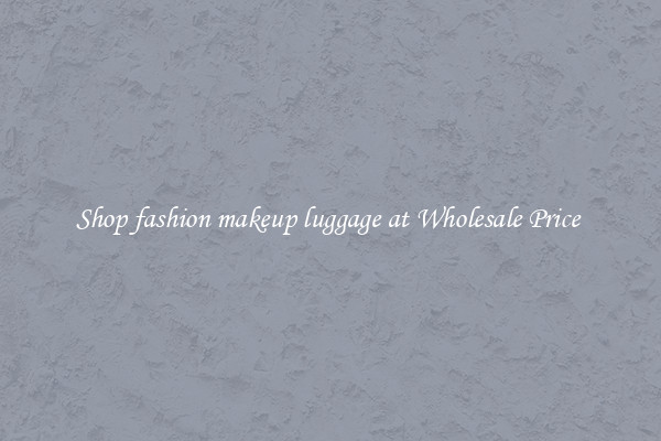 Shop fashion makeup luggage at Wholesale Price 