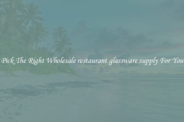 Pick The Right Wholesale restaurant glassware supply For You