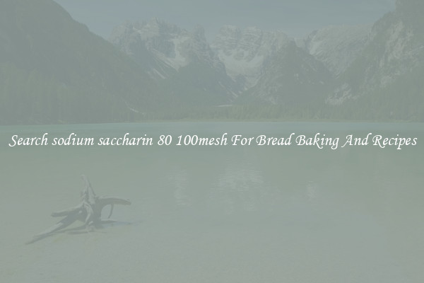 Search sodium saccharin 80 100mesh For Bread Baking And Recipes