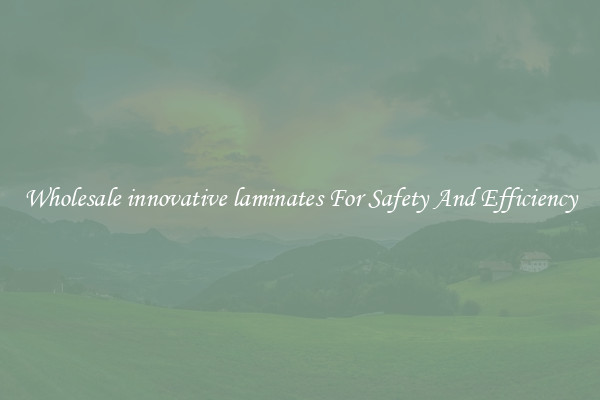 Wholesale innovative laminates For Safety And Efficiency
