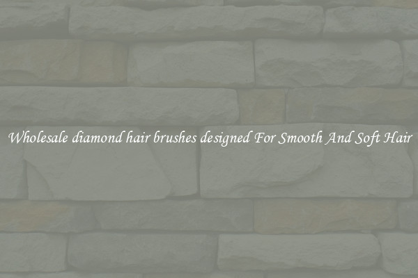 Wholesale diamond hair brushes designed For Smooth And Soft Hair