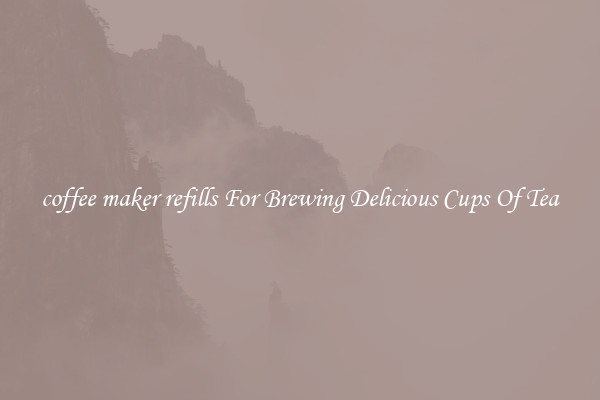 coffee maker refills For Brewing Delicious Cups Of Tea